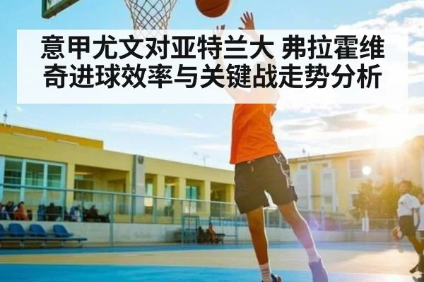 意甲尤文对亚特兰大 弗拉霍维奇进球效率与关键战走势分析